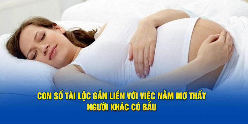 Con số tài lộc gắn liền với việc nằm mơ thấy người khác có bầu 